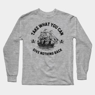 Take What You Can, Give Nothing Back Pirate of The Caribbean Funny Saying Long Sleeve T-Shirt